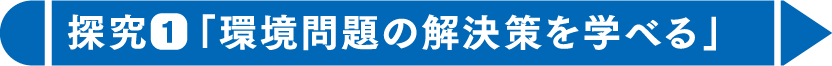 探究1「環境問題の解決策を学べる」