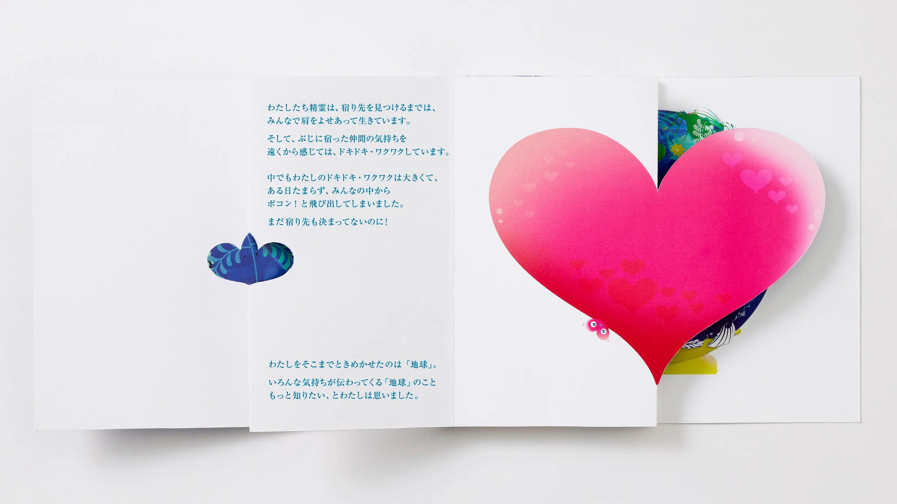 わたしたち精霊は、宿り先を見つけるまでは、みんなで肩をよせあって生きています。そして、ぶじに宿った仲間の気持ちを遠くから感じては、ドキドキ・ワクワクしています。中でもわたしのドキドキ・ワクワクは大きくて、ある日たまらず、みんなの中からポコン！と飛び出してしまいました。まだ宿り先も決まってないのに！わたしをそこまでにときめかせたのは「地球」。いろんな気持ちが伝わってくる「地球」のこともっと知りたい、とわたしは思いました。